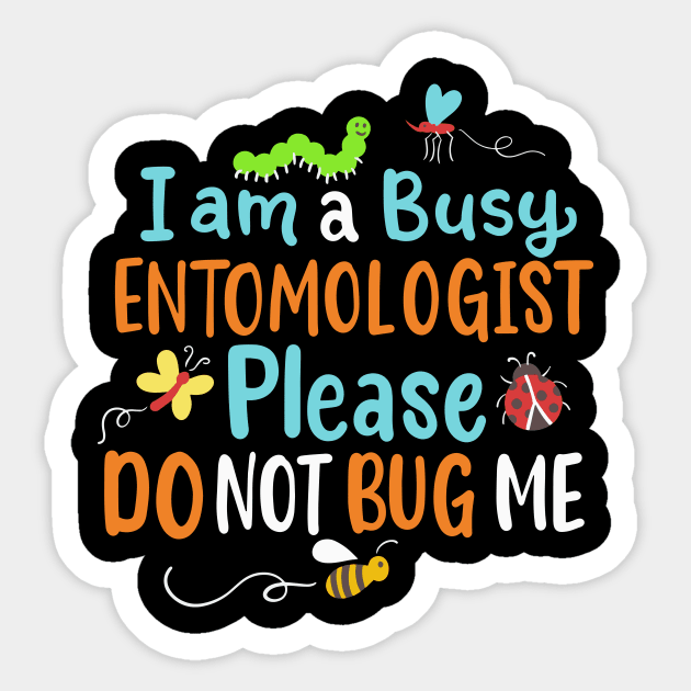 I Am Busy Entomologist Please Do Not Bug Me Sticker by maxcode